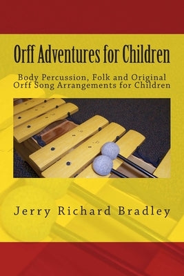 Orff Adventures for Children: Body Percussion, Folk and Original Orff Arrangements for Children by Bradley, Jerry Richard