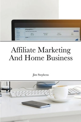 Affiliate Marketing And Home Business by Stephens, Jim