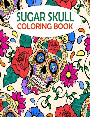 Sugar Skull Coloring Book: 50 gorgeous and amazing skull pattern for adults relaxation. A book with most fun and creative thing by Hugo, Warren