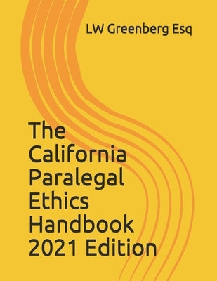 The California Paralegal Ethics Handbook, 2021 Edition by Greenberg Esq, Lw