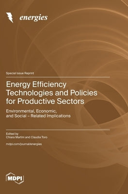 Energy Efficiency Technologies and Policies for Productive Sectors: Environmental, Economic, and Social - Related Implications by Martini, Chiara