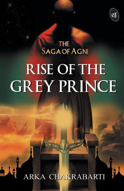 Rise of the Grey Prince by Chakrabarti, Arka