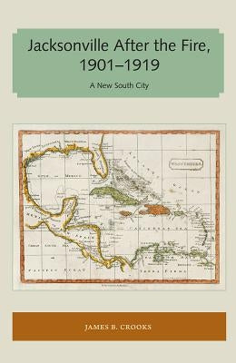 Jacksonville After the Fire, 1901-1919: A New South City by Crooks, James B.