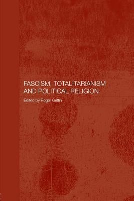 Fascism, Totalitarianism and Political Religion by Griffin, Roger