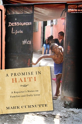 A Promise in Haiti: A Reporter's Notes on Families and Daily Lives by Curnutte, Mark
