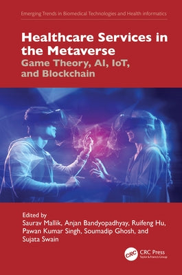 Healthcare Services in the Metaverse: Game Theory, AI, IoT, and Blockchain by Mallik, Saurav