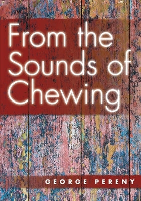 From the Sounds of Chewing by Pereny, George