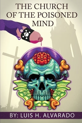 The Church of the Poisoned Mind by Alvarado, Luis H.