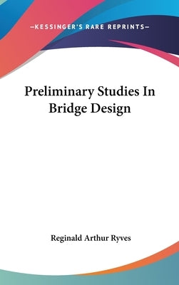 Preliminary Studies In Bridge Design by Ryves, Reginald Arthur