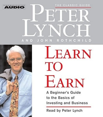 Learn to Earn: A Beginner's Guide to the Basics of Investing and Business by Lynch, Peter