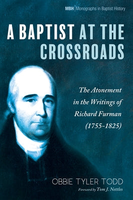 A Baptist at the Crossroads: The Atonement in the Writings of Richard Furman (1755-1825) by Todd, Obbie Tyler