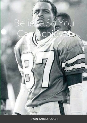Believe So You Can Achieve! by Yarborough, Ryan