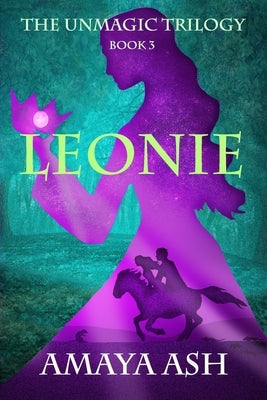 Leonie: Book 3 of The Unmagic Trilogy by Ash, Amaya