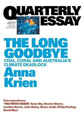 Quarterly Essay 66 The Long Goodbye: Coal, Coral and Australia's Climate Deadlock by Krien, Anna