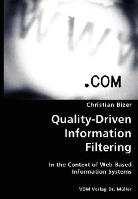 Quality-Driven Information Filtering- In the Context of Web-Based Information Systems by Bizer, Christian