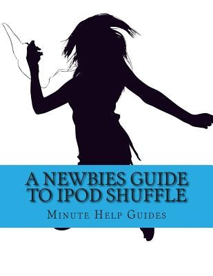 A Newbies Guide to iPOd Shuffle by Minute Help Guides