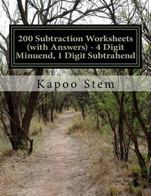 200 Subtraction Worksheets (with Answers) - 4 Digit Minuend, 1 Digit Subtrahend: Maths Practice Workbook by Stem, Kapoo