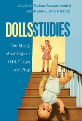 Dolls Studies: The Many Meanings of Girls' Toys and Play by Mazzarella, Sharon R.