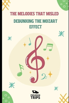 The Melodies That Misled: Debunking the Mozart Effect by Trips, Freudian