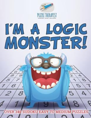 I'm a Logic Monster! Over 340 Sudoku Easy to Medium Puzzles by Puzzle Therapist