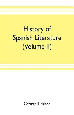 History of Spanish literature (Volume II) by Ticknor, George