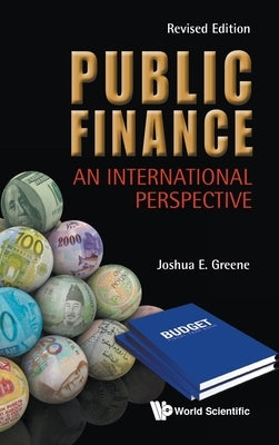 Public Finance: An International Perspective (Revised Edition) by Greene, Joshua E.