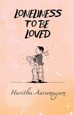 Loneliness to be Loved by Aarumugam, Haritha