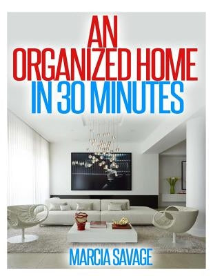An Organized Home In 30 Minutes by Savage, Marcia