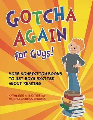 Gotcha Again for Guys! More Nonfiction Books to Get Boys Excited about Reading by Baxter, Kathleen a.