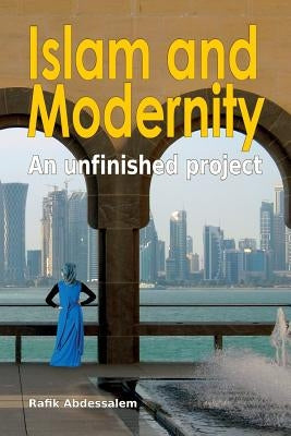 Islam and Modernity: An unfinished project by Abdessalem, Raﬁk