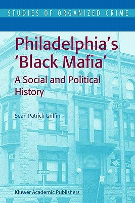 Philadelphia's Black Mafia: A Social and Political History by Griffin, S. P.