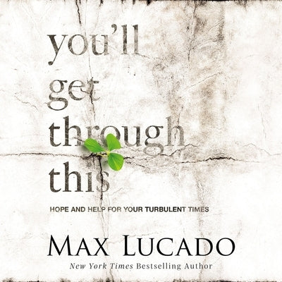 You'll Get Through This: Hope and Help for Your Turbulent Times by Lucado, Max