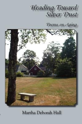 Heading Toward Silver Dust: Poems on Aging by Hall, Martha Deborah