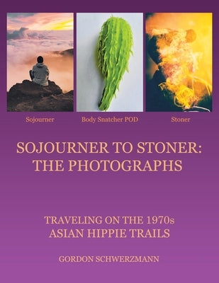Sojourner to Stoner: the Photographs: Traveling on the 1970S Asian Hippie Trails by Schwerzmann, Gordon