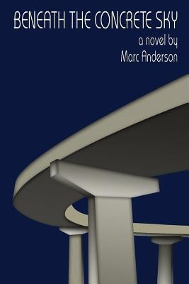 Beneath the Concrete Sky by Anderson, Marc T.