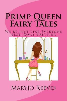 Primp Queen Fairy Tales: We're Just like Everyone Else, Only Prettier by Reeves, Maryjo