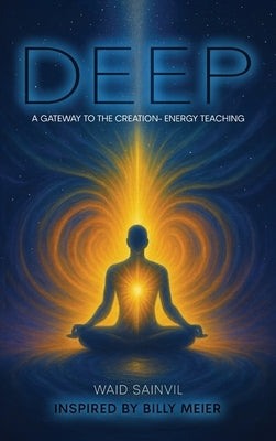 DEEP, a Gateway to the Creation-Energy Teaching by Sainvil, Waid