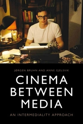 Cinema Between Media: An Intermediality Approach by Bruhn, Jørgen