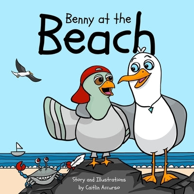 Benny at the Beach: An Unlikely Friendship Between a Seagull and a Pigeon A Beach Adventure Picture Book for Kids Ages 3-7 by Accurso, Caitlin