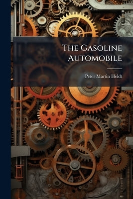 The Gasoline Automobile: Transmission, Running Gear And Control by Heldt, Peter Martin