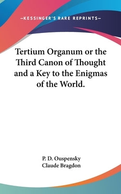 Tertium Organum or the Third Canon of Thought and a Key to the Enigmas of the World. by Ouspensky, P. D.