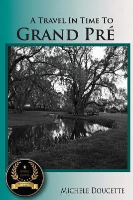 A Travel in Time to Grand Pré: Second Edition by Doucette, Michele