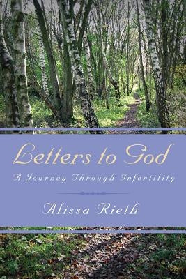 Letters to God A Journey Through Infertility by Rieth, Alissa