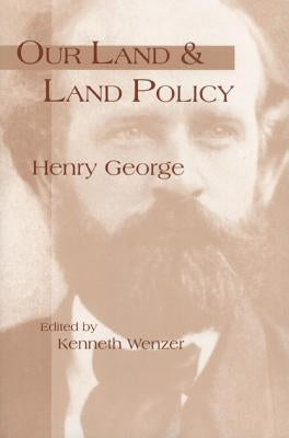 Our Land & Land Policy: Speeches Lectures, and Miscellaneous Writings by Wenzer, Kenneth C.