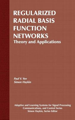 Regularized Radial Basis Function Networks: Theory and Applications by Yee, Paul V.