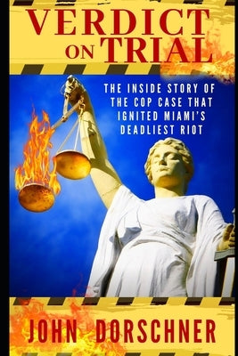 Verdict on Trial: The Inside Story of the Cop Case that Ignited Miami's Deadliest Riot by Dorschner, John