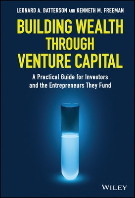 Building Wealth Through Venture Capital: A Practical Guide for Investors and the Entrepreneurs They Fund by Batterson, Leonard A.