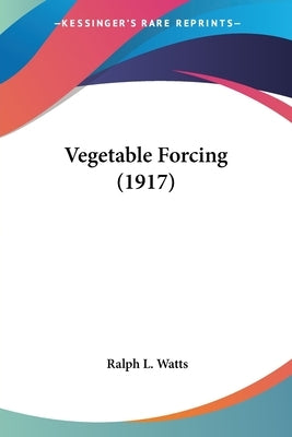Vegetable Forcing (1917) by Watts, Ralph L.
