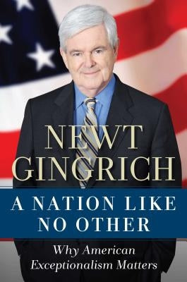 A Nation Like No Other: Why American Exceptionalism Matters by Gingrich, Newt