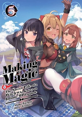 Making Magic: The Sweet Life of a Witch Who Knows an Infinite MP Loophole: Volume 5 (Light Novel) by Zachou, Aloha